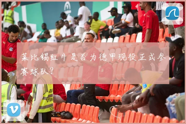 莱比锡红牛是否为德甲现役正式参赛球队？