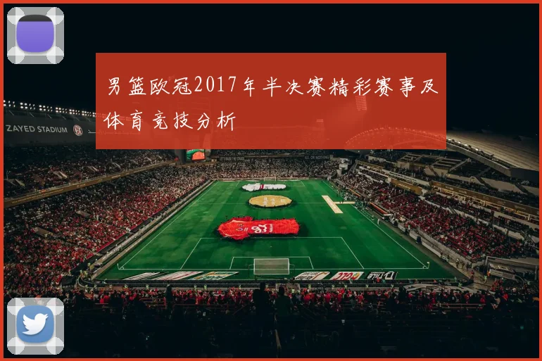 男篮欧冠2017年半决赛精彩赛事及体育竞技分析